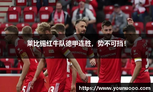 莱比锡红牛队德甲连胜，势不可挡！