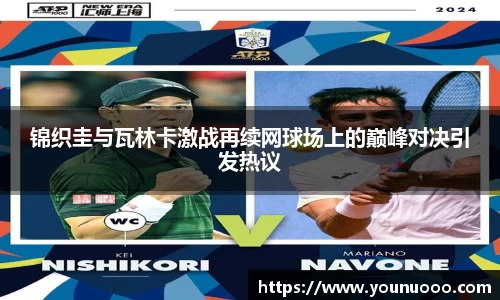 锦织圭与瓦林卡激战再续网球场上的巅峰对决引发热议