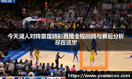 今天湖人对阵雷霆精彩直播全程回顾与赛后分析尽在这里