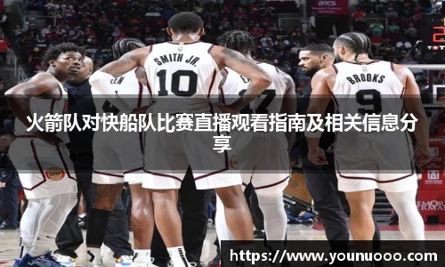 火箭队对快船队比赛直播观看指南及相关信息分享