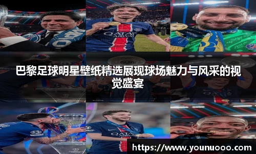 巴黎足球明星壁纸精选展现球场魅力与风采的视觉盛宴