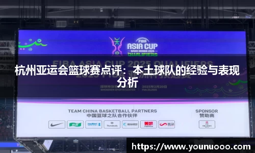 杭州亚运会篮球赛点评：本土球队的经验与表现分析