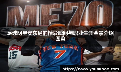 足球明星安东尼的精彩瞬间与职业生涯全景介绍图鉴