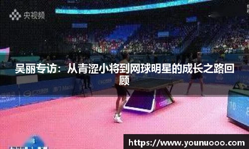 吴丽专访：从青涩小将到网球明星的成长之路回顾